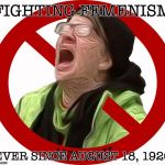 . . . I quit | FIGHTING FEMENISM; EVER SINCE AUGUST 18, 1920 | image tagged in crying liberal,femenist,feminism | made w/ Imgflip meme maker