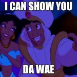 Aladdin | I CAN SHOW YOU; DA WAE | image tagged in aladdin | made w/ Imgflip meme maker