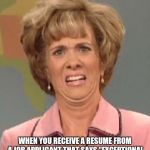 yuck | WHEN YOU RECEIVE A RESUME FROM A JOB APPLICANT THAT SAYS "EXCEPTIONAL ATTENTION TOO DETAIL". | image tagged in resume,attention,overselling | made w/ Imgflip meme maker