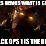 Black Ops 3 Zombie | ZOMBIES DEMOS WHAT IS GOING ON; BLACK OPS 1 IS THE BEST | image tagged in black ops 3 zombie,scumbag | made w/ Imgflip meme maker