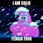 I'm so cold that I'm shivering | I AM COLD; TENGO FRÍO | image tagged in i'm so cold that i'm shivering | made w/ Imgflip meme maker