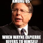 Wayne LaPierre | "EVIL WALKS AMONG US"; WHEN WAYNE LAPIERRE REFERS TO HIMSELF IN THE THIRD PERSON. | image tagged in wayne lapierre | made w/ Imgflip meme maker