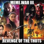 Meme Wars | MEME WAR III; REVENGE OF THE THOTS | image tagged in meme wars,scumbag | made w/ Imgflip meme maker