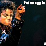 Michael Jackson awesome | Put an egg in your shoe; and Beat It | image tagged in michael jackson awesome | made w/ Imgflip meme maker