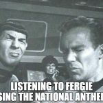 Even in space they can hear you sing | LISTENING TO FERGIE SING THE NATIONAL ANTHEM | image tagged in even in space they can hear you sing | made w/ Imgflip meme maker
