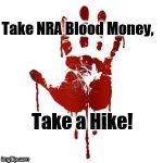Congress blood on hands | Take NRA Blood Money, Take a Hike! | image tagged in congress blood on hands | made w/ Imgflip meme maker
