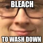 Bleach Boi | HERES SOME BLEACH; TO WASH DOWN THE TIDE PODS | image tagged in bleach boi | made w/ Imgflip meme maker