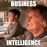 Dumb and Dumber | BUSINESS; INTELLIGENCE | image tagged in dumb and dumber | made w/ Imgflip meme maker