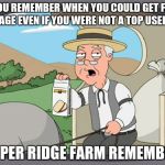 Family Guy Pepper Ridge | DO YOU REMEMBER WHEN YOU COULD GET FRONT PAGE EVEN IF YOU WERE NOT A TOP USER? PEPPER RIDGE FARM REMEMBERS | image tagged in family guy pepper ridge | made w/ Imgflip meme maker