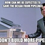 Zoolander | HOW CAN WE BE EXPECTED TO SAVE THE OCEAN FROM PIPELINES; IF WE DON'T BUILD MORE PIPELINES? | image tagged in zoolander,justin trudeau,canadian politics,no logic,why not both | made w/ Imgflip meme maker