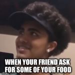 Lil Pump doing math | WHEN YOUR FRIEND ASK FOR SOME OF YOUR FOOD | image tagged in lil pump doing math | made w/ Imgflip meme maker