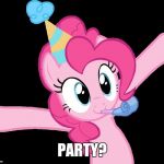 Who wants to party with her? | PARTY? | image tagged in pinkie partying,memes,pinkie pie,party | made w/ Imgflip meme maker