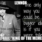 Village idiot | LENNOX; ALL HAIL "KING OF THE MEMES" | image tagged in village idiot | made w/ Imgflip meme maker