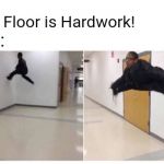 well I'm so type, I can't even lazy right | The Floor is Hardwork! Me: | image tagged in the floor is blank,memes,new template,laziness,hardwork | made w/ Imgflip meme maker