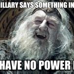 LOTR | WHEN HILLARY SAYS SOMETHING IN PUBLIC | image tagged in lotr,hillary clinton | made w/ Imgflip meme maker