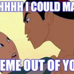 mulan  | OHHHHHH I COULD MAKE A; MEME OUT OF YOU | image tagged in mulan | made w/ Imgflip meme maker