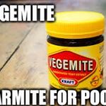 vegemite meme | VEGEMITE; MARMITE FOR POOFS | image tagged in vegemite meme | made w/ Imgflip meme maker