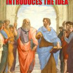 It's Causal Friday, people.  Go with the flow. | 332 B.C.  PLATO INTRODUCES THE IDEA; OF CAUSAL FRIDAYS | image tagged in plato and aristotle in the school of athens,memes,causal fridays | made w/ Imgflip meme maker
