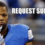 Requested Suh | REQUEST SUBMITTED | image tagged in requested suh | made w/ Imgflip meme maker