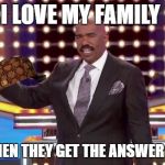 family feud | I LOVE MY FAMILY; EVEN WHEN THEY GET THE ANSWER WRONG | image tagged in family feud,scumbag | made w/ Imgflip meme maker