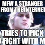 smugtroklos | MFW A STRANGER FROM THE INTERNET; TRIES TO PICK A FIGHT WITH ME | image tagged in smugtroklos | made w/ Imgflip meme maker