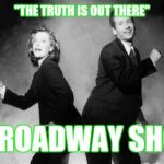 x files | "THE TRUTH IS OUT THERE"; A BROADWAY SHOW | image tagged in x files | made w/ Imgflip meme maker
