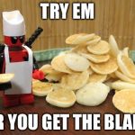EAT THEM!!! | TRY EM; OR YOU GET THE BLADE | image tagged in lego pancga pancakes,memes | made w/ Imgflip meme maker