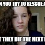 Depressed Chappy | WHEN YOU TRY TO RESCUE A PUP; BUT THEY DIE THE NEXT DAY | image tagged in depressed chappy,animal rescue,puppy,death | made w/ Imgflip meme maker