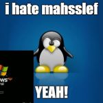 Tux the penguin | i hate mahsslef; YEAH! | image tagged in tux the penguin | made w/ Imgflip meme maker