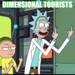 Rick and Morty | DIMENSIONAL TOURISTS | image tagged in rick and morty | made w/ Imgflip meme maker