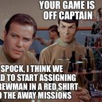The genesis of the Red Shirts | YOUR GAME IS OFF CAPTAIN; SPOCK, I THINK WE NEED TO START ASSIGNING A CREWMAN IN A RED SHIRT TO THE AWAY MISSIONS | image tagged in kirk and spock play chess,star trek red shirts,captain kirk,spock,memes | made w/ Imgflip meme maker
