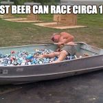 drunk boat guy | FIRST BEER CAN RACE CIRCA 1972 | image tagged in drunk boat guy | made w/ Imgflip meme maker