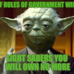 Who better to save a republic than a republican? | IF RULES OF GOVERNMENT WIN; LIGHT SABERS YOU WILL OWN NO MORE | image tagged in yoda star wars trivia,the president trump is,cnn is full of the dark state,dark side it is,once you believe their scorcery,forev | made w/ Imgflip meme maker