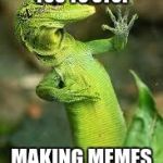 lizard | THIS LIZARD WANTS YOU TO STOP; MAKING MEMES ABOUT POLITICS | image tagged in lizard | made w/ Imgflip meme maker