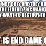 End Game | WTF, NOT ONLY ARE THEY KILLING OFF THE ELDERLY, SICK AND POOR, BUT THEY WANT TO DESTROY THE PLANET! WHAT IS END GAME GOP?? | image tagged in end game,political meme,gop,anti trump | made w/ Imgflip meme maker