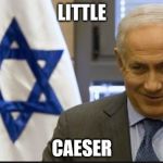 Israel Netanyahu | LITTLE; CAESER | image tagged in israel netanyahu | made w/ Imgflip meme maker