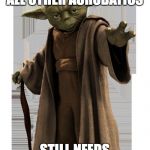 yoda | CAN DO FLIPS AND ALL OTHER ACROBATICS; STILL NEEDS A WALKING STICK | image tagged in yoda | made w/ Imgflip meme maker