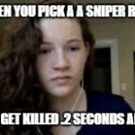 Depressed Chappy | WHEN YOU PICK A A SNIPER RIFLE; AND GET KILLED .2 SECONDS AFTER | image tagged in depressed chappy,sniper rifle,killed | made w/ Imgflip meme maker
