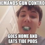 Tide Pod Challenge  | DEMANDS GUN CONTROL; GOES HOME AND EATS TIDE PODS | image tagged in tide pod challenge | made w/ Imgflip meme maker