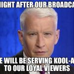 Wake up!!! Don't drink the kool-aid!!! | TONIGHT AFTER OUR BROADCAST; WE WILL BE SERVING KOOL-AID TO OUR LOYAL VIEWERS | image tagged in anderson cooper | made w/ Imgflip meme maker