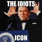 Moose Reagan | THE IDIOTS; ICON | image tagged in moose reagan | made w/ Imgflip meme maker