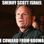 Sheriff Scott Israel | SHERIFF SCOTT ISRAEL; THE COWARD FROM BROWARD | image tagged in sheriff scott israel | made w/ Imgflip meme maker