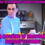 Can't sleep, must check imgflip | A NIGHT OF INSOMNIA IS USUALLY FOLLOWED BY; A MORNING OF BROWSER HISTORY CLEARING | image tagged in sheldon computer | made w/ Imgflip meme maker