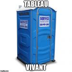 porta potty | TABLEAU; VIVANT | image tagged in porta potty | made w/ Imgflip meme maker