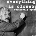 Einstein Chalkboard  | everything is closeby; relatively speaking | image tagged in einstein chalkboard | made w/ Imgflip meme maker