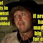 This town ain’t big enough for the two of us | A lot of conflicts in the old west could have been avoided; if architects had just made towns big enough for everyone | image tagged in gene wilder,memes,old west,town,showdown,western | made w/ Imgflip meme maker