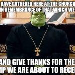 Hulk Priest | WE HAVE GATHERED HERE AT THE CHURCH OF IRON IN REMEMBRANCE OF THAT WHICH WE WERE; AND GIVE THANKS FOR THE PUMP WE ARE ABOUT TO RECEIVE | image tagged in hulk priest | made w/ Imgflip meme maker