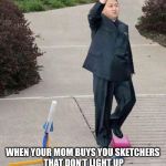 Kim Jong Un Nerf Missile | WHEN YOUR MOM BUYS YOU SKETCHERS THAT DON’T LIGHT UP | image tagged in kim jong un nerf missile | made w/ Imgflip meme maker