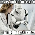 Robot | THANKS JEN, FOR HELPING ME; WITH THAT CAPTCHA | image tagged in robot,memes | made w/ Imgflip meme maker