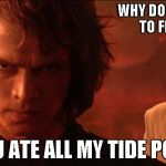 anakin and obiwan talking before fight | WHY DO WE HAVE TO FIGHT? YOU ATE ALL MY TIDE PODS | image tagged in anakin and obiwan talking before fight | made w/ Imgflip meme maker